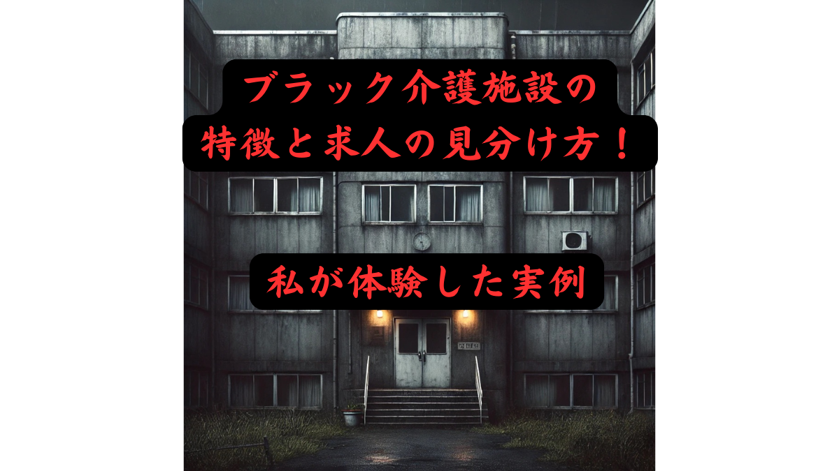 ブラック介護施設の特徴と求人の見分け方！私が体験した実例も公開